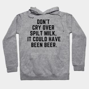 Don't cry over spilt milk - it could have been beer Hoodie